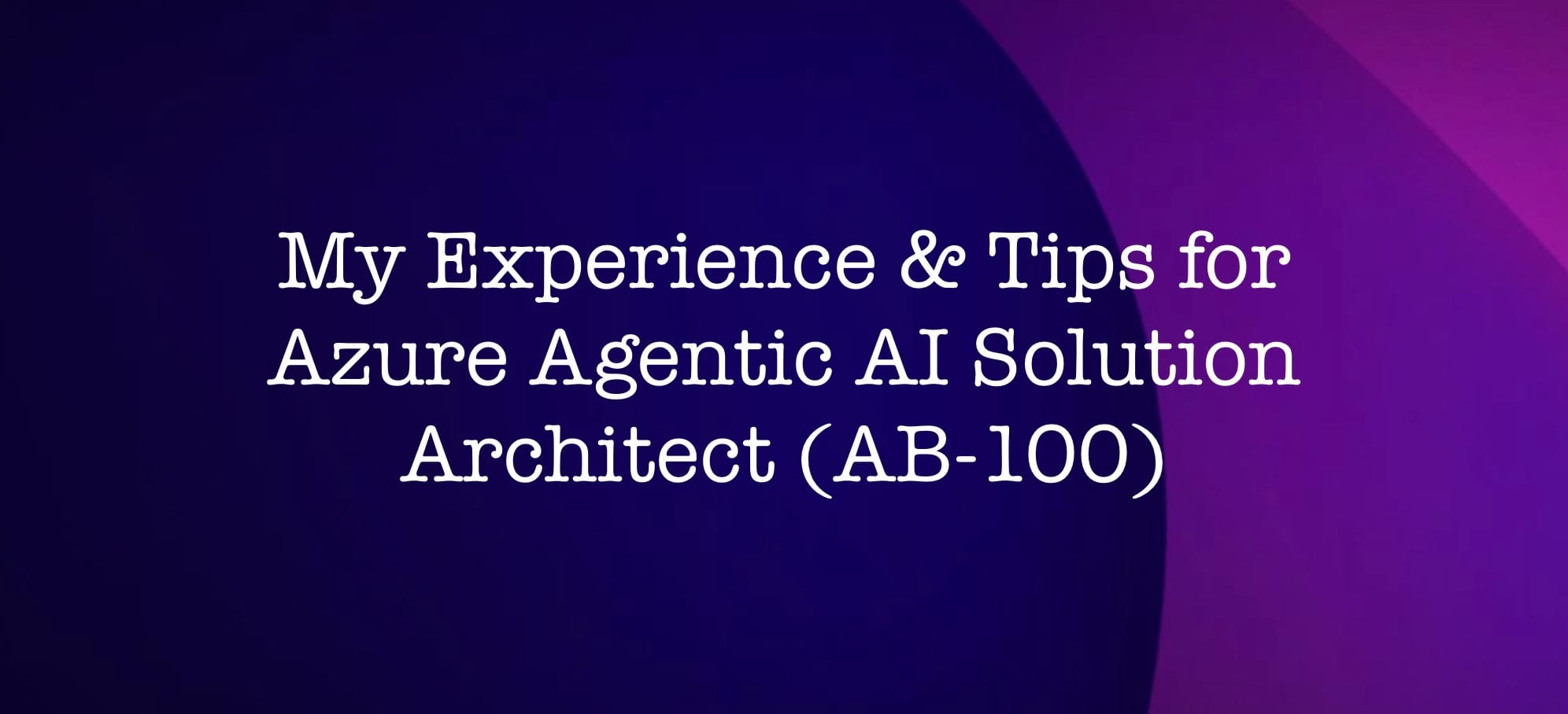 Agentic AI Business Solutions Architect Expert (AB100) - My Experience and Recommendations
