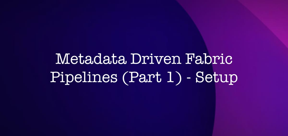 Metadata Driven Fabric Pipelines (1 of 2) - Setup