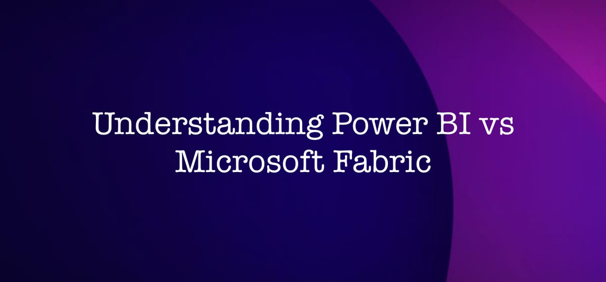 Understanding Power BI vs. Microsoft Fabric