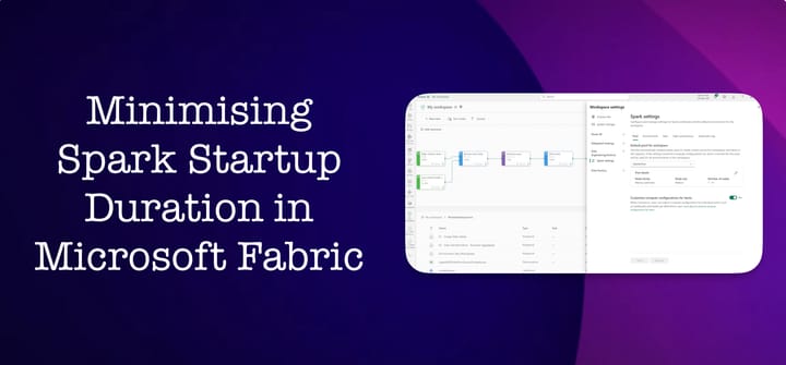 Minimising Spark Startup Duration in Microsoft Fabric