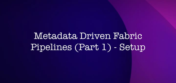 Metadata Driven Fabric Pipelines (1 of 2) - Setup